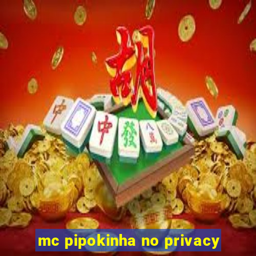 mc pipokinha no privacy